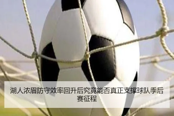 湖人浓眉防守效率回升后究竟能否真正支撑球队季后赛征程