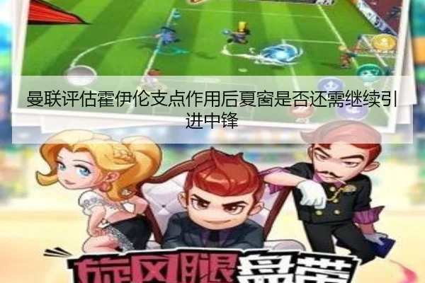 曼联评估霍伊伦支点作用后夏窗是否还需继续引进中锋