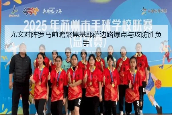 尤文对阵罗马前瞻聚焦基耶萨边路爆点与攻防胜负手